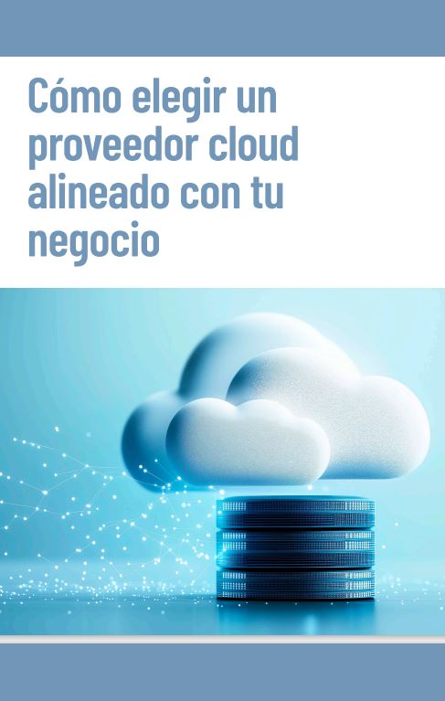 Cómo elegir un  proveedor cloud  alineado con tu  negocio