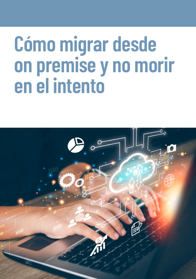 Cómo migrar desde on premise y no morir en el intento